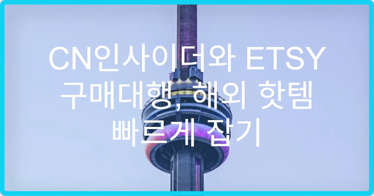 CN인사이더와 ETSY 구매대행, 해외 핫템 빠르게 잡기