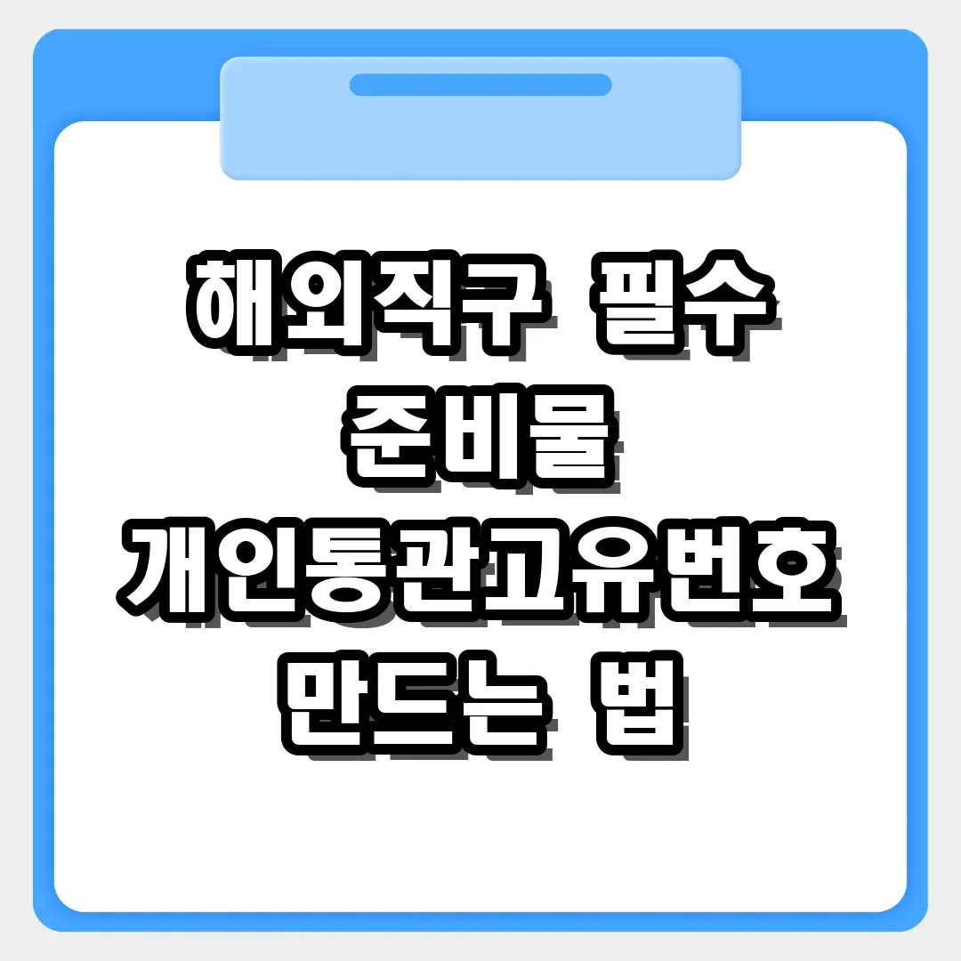 해외직구 필수 준비물! 개인통관고유번호 만드는 법 및 발급 조회 가이드