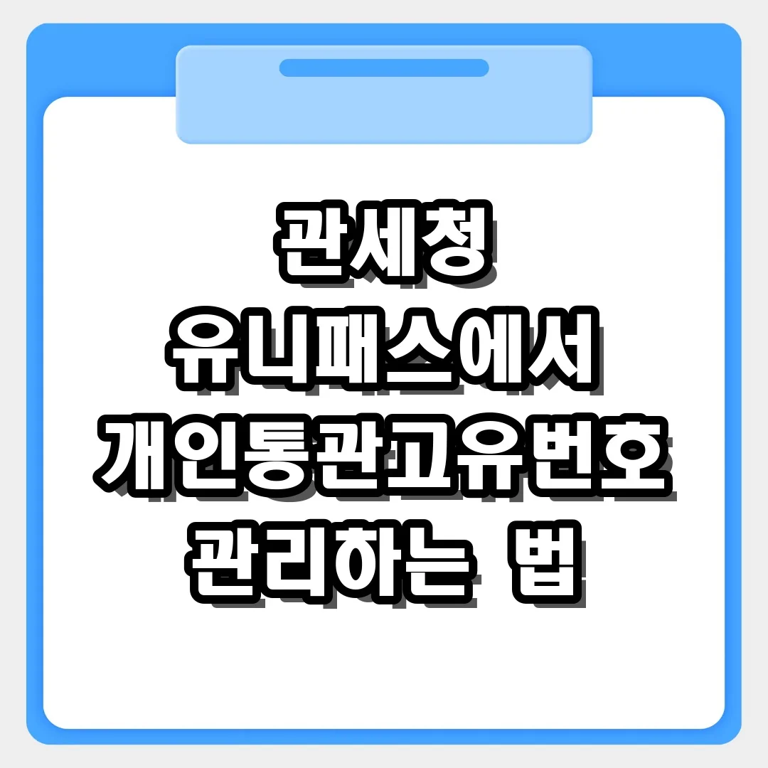 관세청 유니패스에서 개인통관고유번호 관리하는 법: 정보 수정부터 정지까지