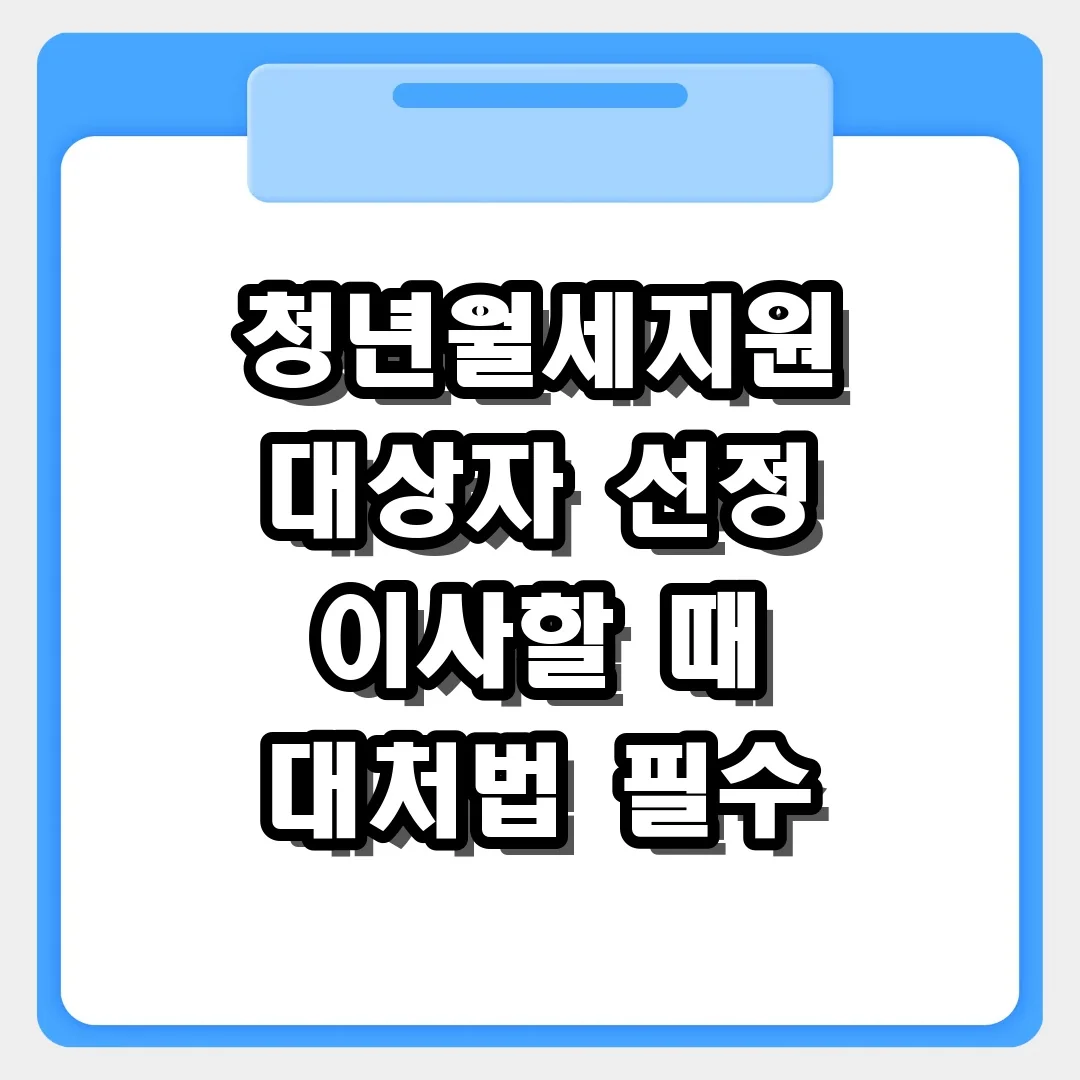 청년월세특별지원 대상자 선정과 중도 이사 시 대처법